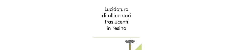 Lucidatura di allineatori traslucenti in resina