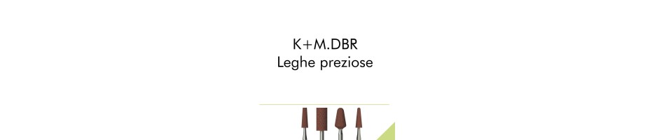 K+M.DBR - Leghe preziose.